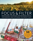 Focus and Filter: Professional Techniques for Mastering Digital Photography and Capturing the Perfect Shot Cover Image