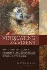 Vindicating the Vixens: Revisiting Sexualized, Vilified, and Marginalized Women of the Bible By Sandra L. Glahn (Editor) Cover Image