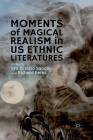 Moments of Magical Realism in US Ethnic Literatures By Lyn Di Iorio Sandín (Editor), R. Perez (Editor) Cover Image