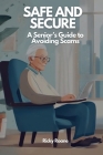Safe and Secure: A Senior's Guide to Avoiding Scams By Ricky Roane Cover Image