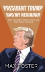 President Trump And My Neighbor: Two Different People Who Are Very Much The Same Cover Image