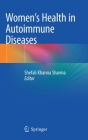 Women's Health in Autoimmune Diseases By Shefali Khanna Sharma (Editor) Cover Image