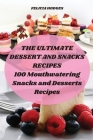 The Ultimate Dessert and Snacks Recipes: 100 Mouthwatering Snacks and Desserts Recipes By Felicia Hodges Cover Image