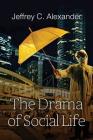 The Drama of Social Life By Jeffrey C. Alexander Cover Image