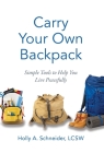 Carry Your Own Backpack: Simple Tools to Help You Live Peacefully By Holly A. Schneider Cover Image