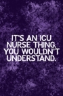 It's An ICU Thing You Wouldn't Understand: Funny ICU Nursing Theme Notebook - Includes: Quotes From My Patients and Coloring Section - Graduation And Cover Image