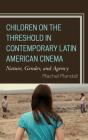 Children on the Threshold in Contemporary Latin American Cinema: Nature, Gender, and Agency By Rachel Randall Cover Image