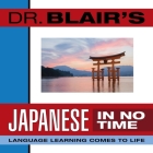 Dr. Blair's Japanese in No Time Lib/E: The Revolutionary New Language Instruction Method That's Proven to Work! Cover Image