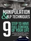 Manipulation and NLP Techniques: The 9 Steps to Have Full Control of Your Life. How to Analyze People, Detect Deception, and Protect Yourself from Cov Cover Image