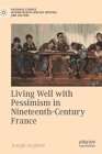 Living Well with Pessimism in Nineteenth-Century France (Palgrave Studies in Nineteenth-Century Writing and Culture) By Joseph Acquisto Cover Image