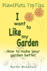 I want to like my Garden: how to make your garden better By Rachel McCartain Cover Image