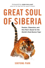 Great Soul of Siberia: Passion, Obsession, and One Man's Quest for the World's Most Elusive Tiger By Sooyong Park, John Vaillant (Foreword by) Cover Image