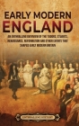 Early Modern England: An Enthralling Overview of the Tudors, Stuarts, Renaissance, Reformation, and Other Events That Shaped Early Modern En By Enthralling History Cover Image