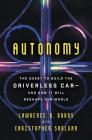 Autonomy: The Quest to Build the Driverless Car-And How It Will Reshape Our World By Lawrence D. Burns, Christopher Shulgan Cover Image