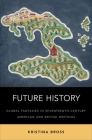 Future History: Global Fantasies in Seventeenth-Century American and British Writings By Kristina Bross Cover Image