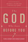 The God Who Goes before You: Pastoral Leadership as Christ-Centered Followership By Timothy Paul Jones, Michael S. Wilder Cover Image