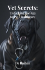 Vet Secrets: Unlocking the Key to Pet Healthcare By Raihan Cover Image