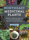 Northeast Medicinal Plants: Identify, Harvest, and Use 111 Wild Herbs for Health and Wellness (Medicinal Plants Series) Cover Image