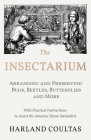 The Insectarium - Collecting, Arranging and Preserving Bugs, Beetles, Butterflies and More - With Practical Instructions to Assist the Amateur Home Na By Harland Coultas Cover Image