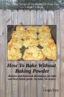 How To Bake Without Baking Powder: modern and historical alternatives for light and tasty baked goods Cover Image