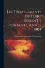 Les Tremblements De Terre Ressentis Pendant L'Annee 1904 By International Association of Seismology (Created by) Cover Image
