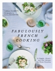 Fabulously French Cooking: 70 Simple, Classic, and Chic Recipes for Every Occasion Cover Image