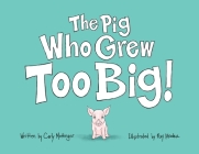 The Pig Who Grew Too Big By Carly Mottinger, Raymond Mendez (Illustrator) Cover Image