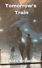 Tomorrow's Train By Alex Brown Cover Image