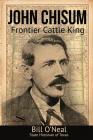 John Chisum: Frontier Cattle King By Bill O'Neal Cover Image