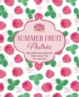 Summer Fruit Pastries: 60 sumptuous recipes from galettes to tartlets By Ryland Peters & Small Cover Image