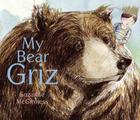 My Bear Griz By Suzanne McGinness (Illustrator) Cover Image