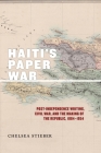 Haiti's Paper War: Post-Independence Writing, Civil War, and the Making of the Republic, 1804-1954 (America and the Long 19th Century #25) By Chelsea Stieber Cover Image