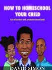 How to Homeschool Your Child and Unlock Their Genius By David Simon Cover Image