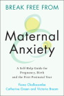 Break Free from Maternal Anxiety: A Self-Help Guide for Pregnancy, Birth and the First Postnatal Year By Fiona Challacombe, Catherine Green, Victoria Bream Cover Image