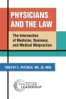 Physicians and the Law: The Intersection of Medicine, Business, and Medical Malpractice By Timothy E. Paterick Cover Image