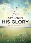 My Pain His Glory: Was the pain worth it? By Brittney Evans Cover Image