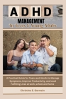 ADHD management for teens and adults: A Practical Guide for Teens and Adults to Manage Symptoms, Improve Productivity, and Lead Fulfilling Lives at wo By Christina E. Germain Cover Image