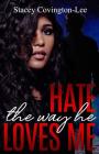 Hate The Way He Loves Me By Stacey Covington-Lee Cover Image