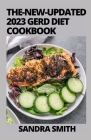 The-New-Updated 2023 GERD Diet Cookbook: +100 Easy Meal Plans & Recipes to Heal GERD and LPR By Sandra Smith Cover Image