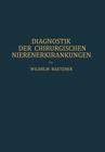 Diagnostik Der Chirurgischen Nierenerkrankungen: Praktisches Handbuch Zum Gebrauch Für Chirurgen Und Urologen, Ärzte Und Studierende By W. Baetzner Cover Image