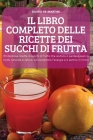 Il Libro Completo Delle Ricette Dei Succhi Di Frutta: 101 deliziose ricette di succhi di frutta che aiutano a perdere peso in modo naturale e veloce, By Silmia de Martini Cover Image