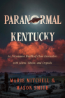 Paranormal Kentucky: An Uncommon Wealth of Close Encounters with Aliens, Ghosts, and Cryptids By Marie Mitchell, Mason Smith Cover Image