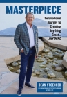 Masterpiece: The Emotional Journey to Creating Anything Great...Anything By Dean Stoecker Cover Image