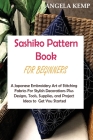 Sashiko Pattern Book for Beginners: A Japanese Embroidery Art of Stitching Fabrics For Stylish Decorations Plus Designs, Tools, Supplies, and Project Cover Image