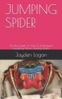 Jumping Spider: The Best Guide On How To Understand Everything About Jumping Spider By Jayden Logan Cover Image