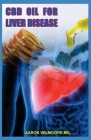 CBD Oil for Liver Disease: Everything You Need To Know About Using CBD OIL To Cure Liver Disease Cover Image