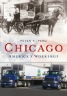 Chicago: America's Workshop (America Through Time) By Peter N. Pero Cover Image