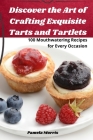 Discover the Art of Crafting Exquisite Tarts and Tartlets By Pamela Morris Cover Image
