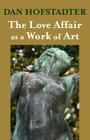 The Love Affair as a Work of Art By Dan Hofstadter Cover Image