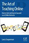 The Art of Teaching Online: How to Start and How to Succeed as an Online Instructor By Larry Cooperman Cover Image